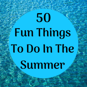 50 fun things to do in the summer